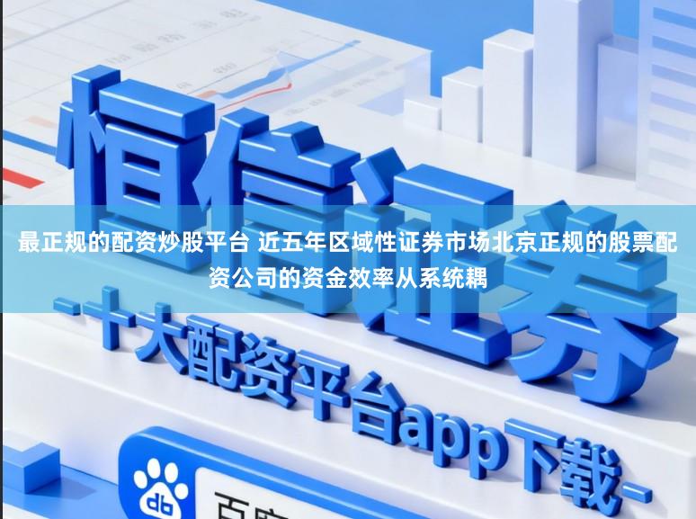 最正规的配资炒股平台 近五年区域性证券市场北京正规的股票配资公司的资金效率从系统耦