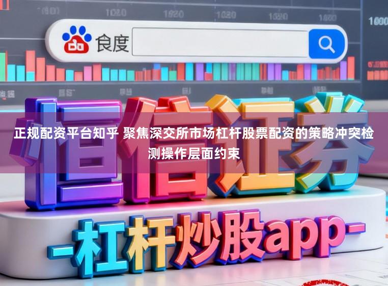 正规配资平台知乎 聚焦深交所市场杠杆股票配资的策略冲突检测操作层面约束