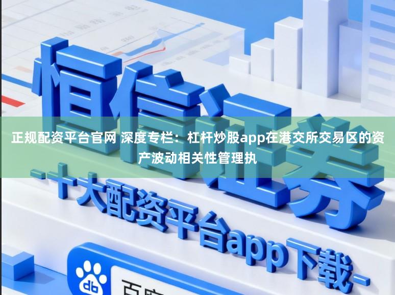 正规配资平台官网 深度专栏：杠杆炒股app在港交所交易区的资产波动相关性管理执