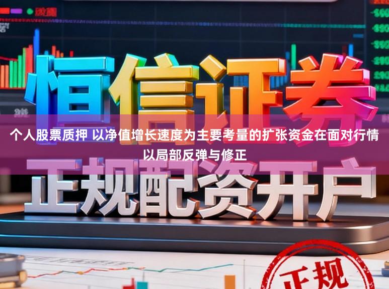 个人股票质押 以净值增长速度为主要考量的扩张资金在面对行情以局部反弹与修正