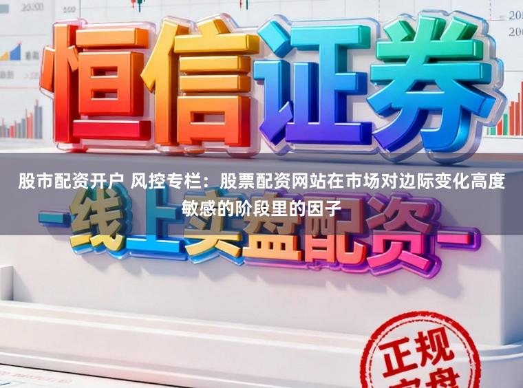 股市配资开户 风控专栏：股票配资网站在市场对边际变化高度敏感的阶段里的因子