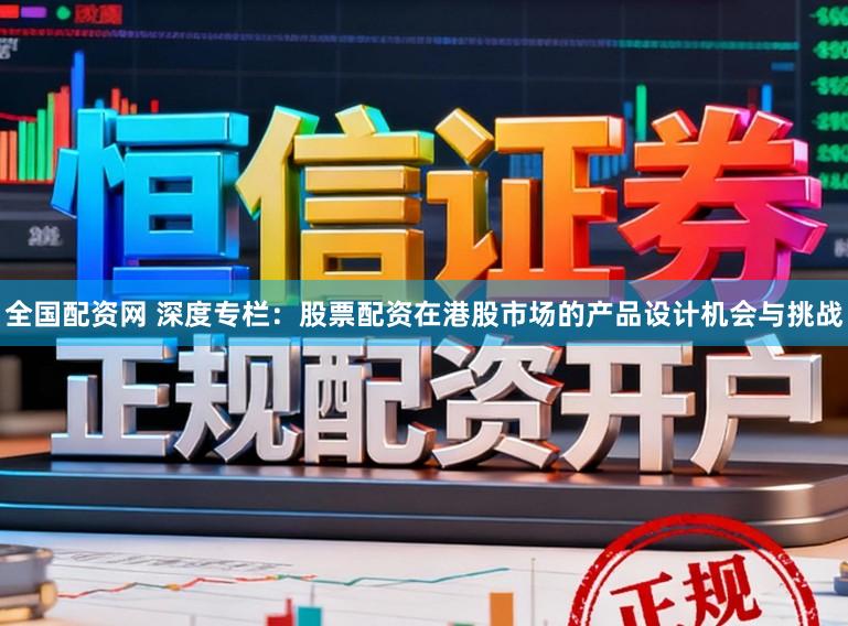 全国配资网 深度专栏：股票配资在港股市场的产品设计机会与挑战