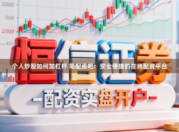 个人炒股如何加杠杆 简配资吧：安全便捷的在线配资平台