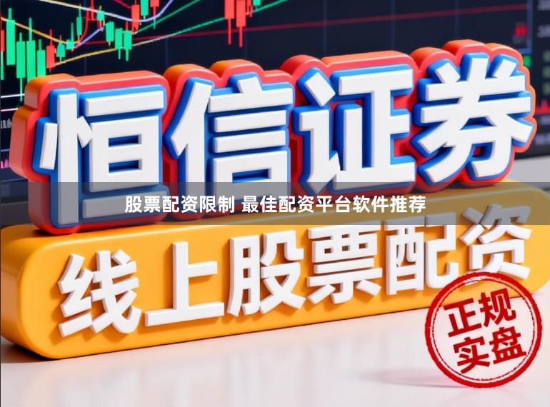 股票配资限制 最佳配资平台软件推荐