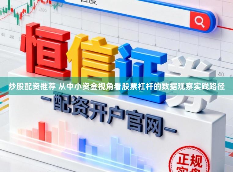 炒股配资推荐 从中小资金视角看股票杠杆的数据观察实践路径
