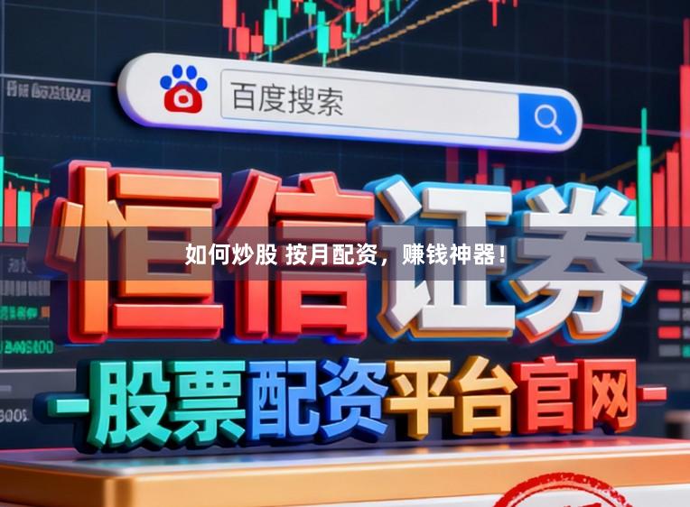 如何炒股 按月配资，赚钱神器！