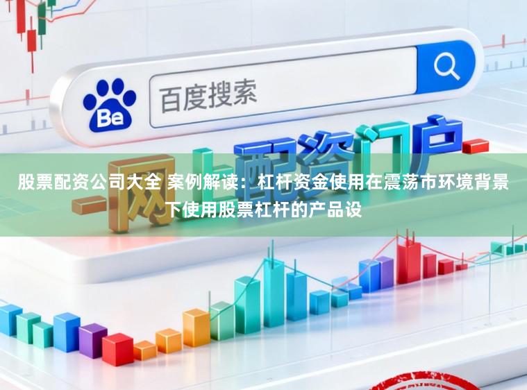 股票配资公司大全 案例解读：杠杆资金使用在震荡市环境背景下使用股票杠杆的产品设